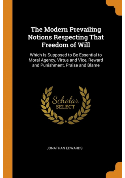 The Modern Prevailing Notions Respecting That Freedom of Will