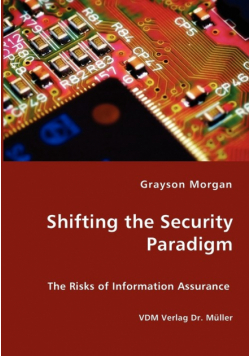 Shifting the Security Paradigm - The Risks of Information Assurance