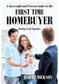 A Successful and Proven Guide to the First Time Homebuyer-Putting It All Together