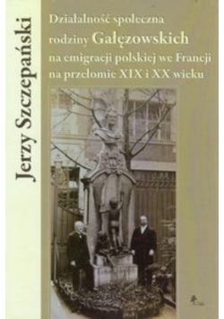 Działalność społeczna rodziny Gałęzowskich na emigracji polskiej we Francji na przełomie XIX i XX wieku