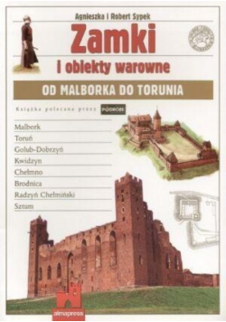 Zamki i obiekty warowne od Malborka do Torunia