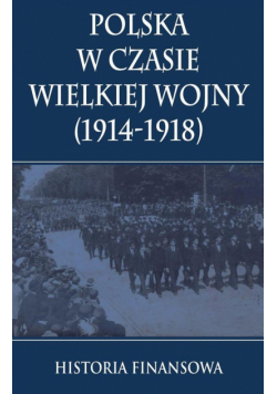 Polska w czasie Wielkiej Wojny Historia Finansowa