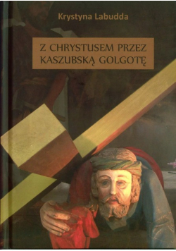 Z Chrystusem przez kaszubską golgotę