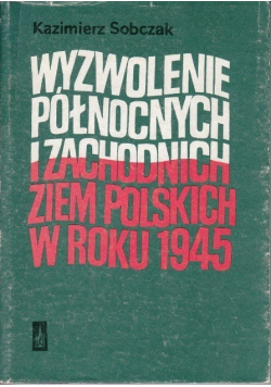 Wyzwolenie północnych i zachodnich ziem polskich w roku 1945
