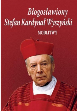 Błogosławiony Stefan Kardynał Wyszyński. Modlitwy