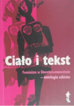 Ciało i tekst Feminizm w literaturoznawstwie antologia szkiców