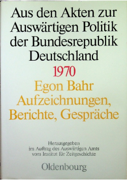 Aus den Akten zur Auswärtigen Politik der Bundesrepublik Deutschland  1970  Egon Bahr Aufzeichnungen Berihte Gesprache