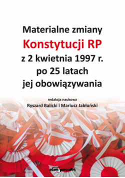 Materialne zmiany Konstytucji RP z 2 kwietnia 1997 r. po 25 latach jej obowiązywania