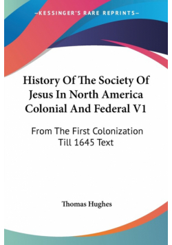 History Of The Society Of Jesus In North America Colonial And Federal V1
