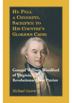 He Fell a Cheerful Sacrifice to His Country's Glorious Cause. General William Woodford of Virginia, Revolutionary War Patriot