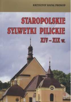 Staropolskie sylwetki pilickie XIV - XIX w