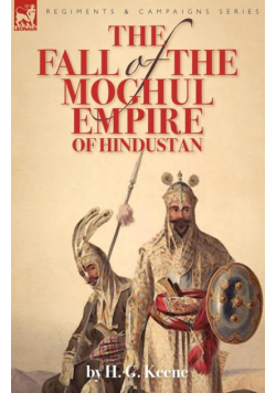 The Fall of the Moghul Empire of Hindustan