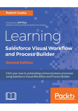Learning Salesforce Visual Workflow and Process Builder - Second Edition