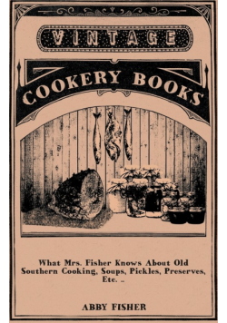 What Mrs. Fisher Knows About Old Southern Cooking, Soups, Pickles, Preserves, Etc. ..