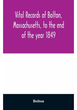 Vital records of Bolton, Massachusetts, to the end of the year 1849
