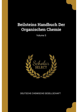 Beilsteins Handbuch Der Organischen Chemie; Volume 5