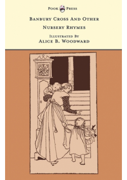 Banbury Cross And Other Nursery Rhymes - Illustrated by Alice B. Woodward (The Banbury Cross Series)