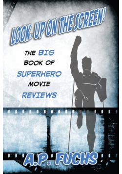 Look, Up on the Screen! the Big Book of Superhero Movie Reviews