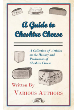 A Guide to Cheshire Cheese - A Collection of Articles on the History and Production of Cheshire Cheese