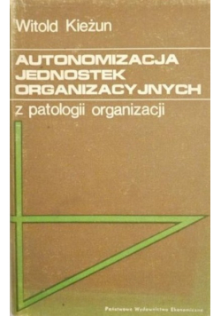 Autonomizacja jednostek organizacyjnych z patologii organizacji