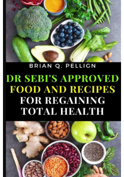 Dr SEBI's Approved Food and Recipes for Regaining Total Health