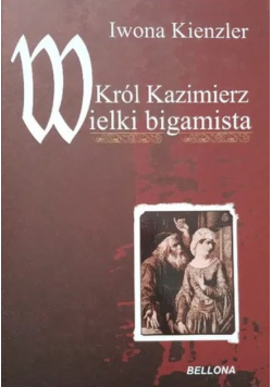 Król Kazimierz Wielki bigamista