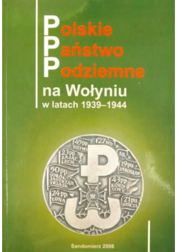 Polskie Państwo Podziemne na Wołyniu w latach 1939-1944