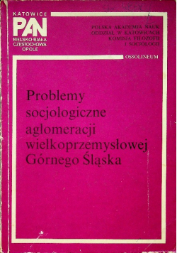 Problemy socjologiczne aglomeracji wielkoprzemysłowej Górnego Śląska