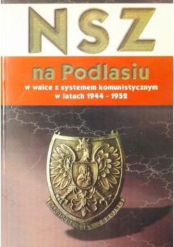 NSZ na Podlasiu w walce z systemem komunistycznym w latach 1944 - 1952 Tom II