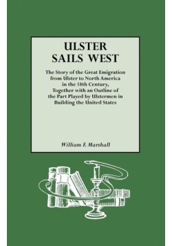 Ulster Sails West. the Story of the Great Emigration from Ulster to North America in the 18th Century, Together with an Outline of the Part Played by