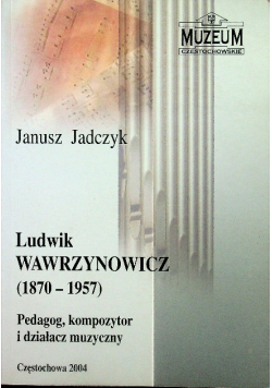 Ludwik Wawrzynowicz ( 1870 - 1957 ) Pedagog kompozytor i działacz muzyczny