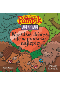 Żubr Pompik 23 Wszędzie dobrze, ale w puszczy..