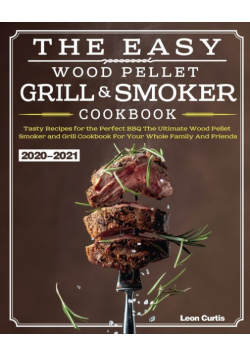 The Easy Wood Pellet Smoker and Grill Cookbook 2020-2021