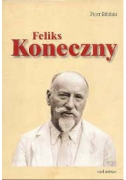 Feliks Koneczny (1862- 1949)życie i działalność