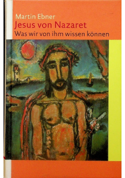 Jesus von Nazaret Was wir von ihm wissen konnen