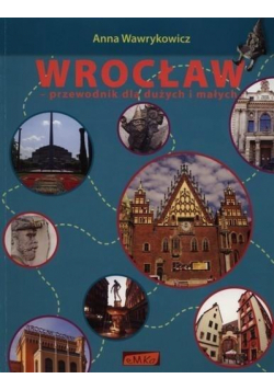 Wrocław. Przewodnik dla dużych i małych