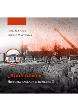Biały domek Historia zagłady w bunkrze II