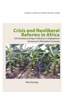Crisis and Neoliberal Reforms in Africa. Civil Society and Agro-Industry in Anglophone Cameroon's Plantation Economy