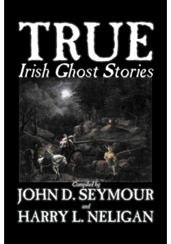 True Irish Ghost Stories, Compiled by St. John D. Seymour, Fiction, Fairy Tales, Folk Tales, Legends & Mythology, Ghost, Horror