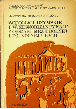 Wodociągi rzymskie i wczesnobizantyjskie z obszaru Mezji Dolnej i północnej Tracji