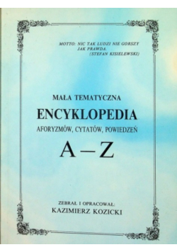 Mała tematyczna encyklopedia aforyzmów, cytatów, powiedzeń A -Z