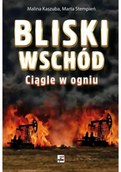 Bliski Wschód. Ciągle w ogniu