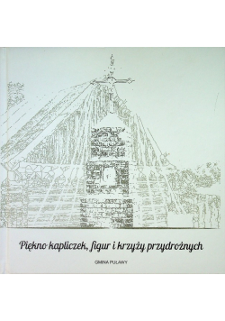 Piękno kapliczek figur i krzyży przydrożnych