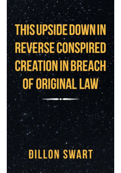 This Upside Down in Reverse Conspired Creation in Breach of Original Law