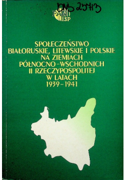 Społeczeństwo białoruskie litewskie i polskie na ziemiach północno wschodnich II Rzeczypospolitej w latach 1939 1941