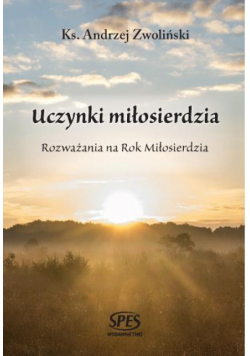 Uczynki miłosierdzia. Rozważania na Rok Miłosier.