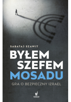 Byłem szefem Mosadu. Gra o bezpieczny Izrael