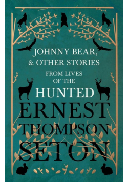 Johnny Bear, and Other Stories from Lives of the Hunted