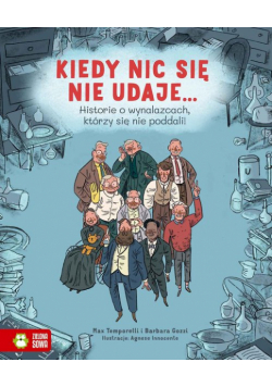 Kiedy nic się nie udaje Historie o wynalazcach, którzy się nie poddali!