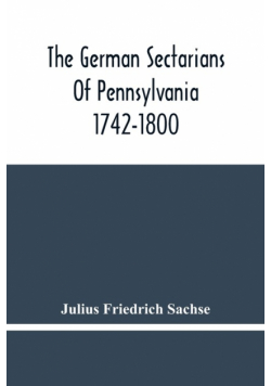 The German Sectarians Of Pennsylvania 1742-1800